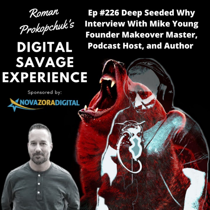 Ep #226 Deep Seeded Why Interview With Mike Young Founder Makeover Master, Podcast Host, and Author