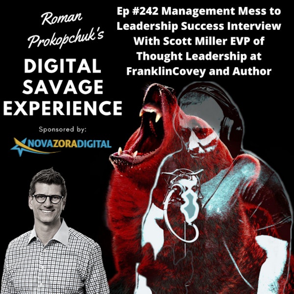 Ep #242 Management Mess to Leadership Success Interview With Scott Miller EVP of Thought Leadership at FranklinCovey and Author