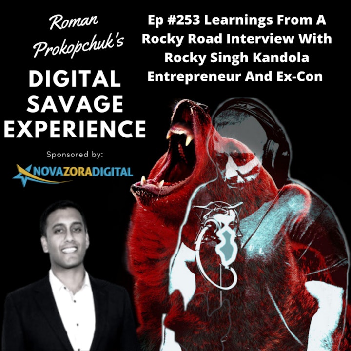 Ep #253 Learnings From A Rocky Road Interview With Rocky Singh Kandola Entrepreneur And Ex-Con