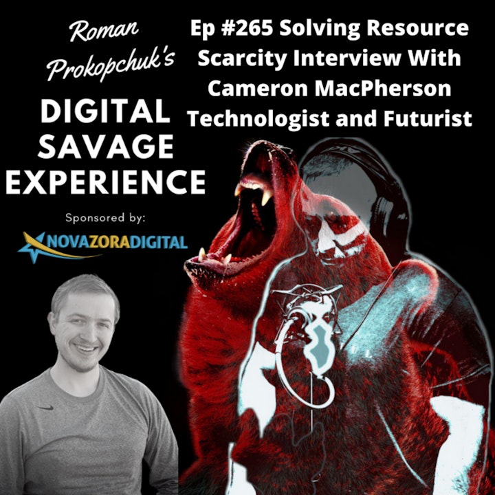 Ep #265 Solving Resource Scarcity Interview With Cameron MacPherson Technologist and Futurist