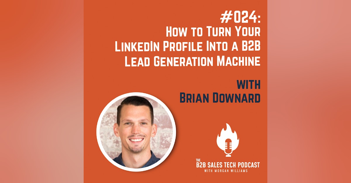 #024: How to Turn Your LinkedIn Profile Into a B2B Lead Generation Machine with Brian Downard