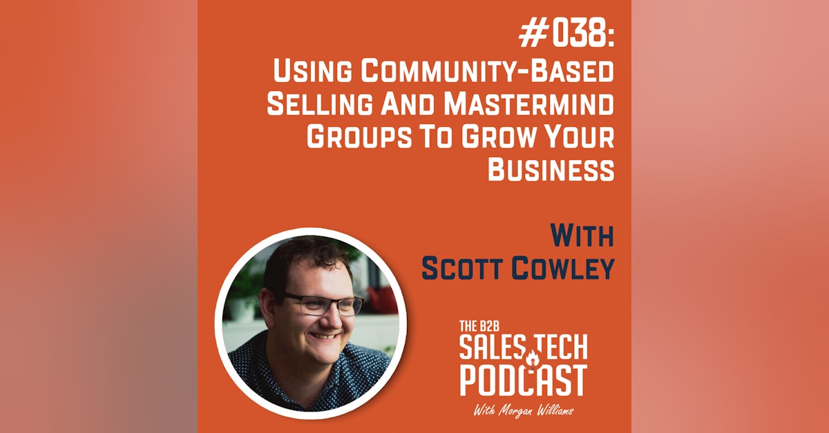 #038: Using Community-Based Selling and Mastermind Groups to Grow Your Business with Scott Cowley