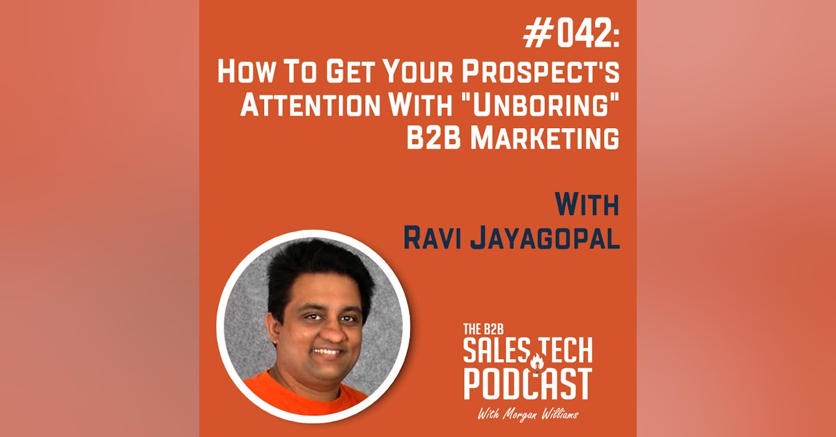 #042: How to Get Your Prospect's Attention With "Unboring" B2B Marketing with Ravi Jayagopal