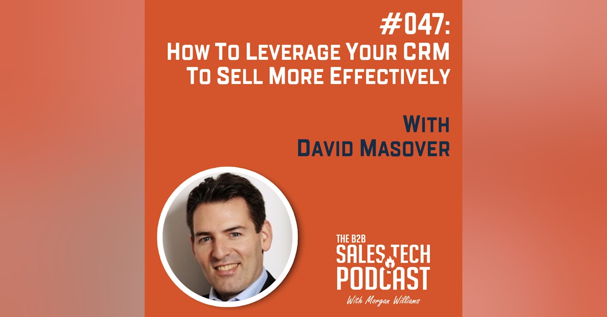 #047: How to Leverage Your CRM to Sell More Effectively with David Masover