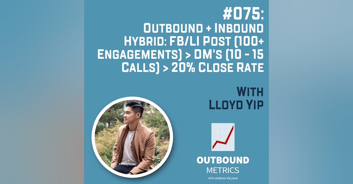 #075: Outbound + Inbound Hybrid: FB/LI post (100+ engagements) > DM's (10 - 15 calls) > 20% close rate (Lloyd Yip)