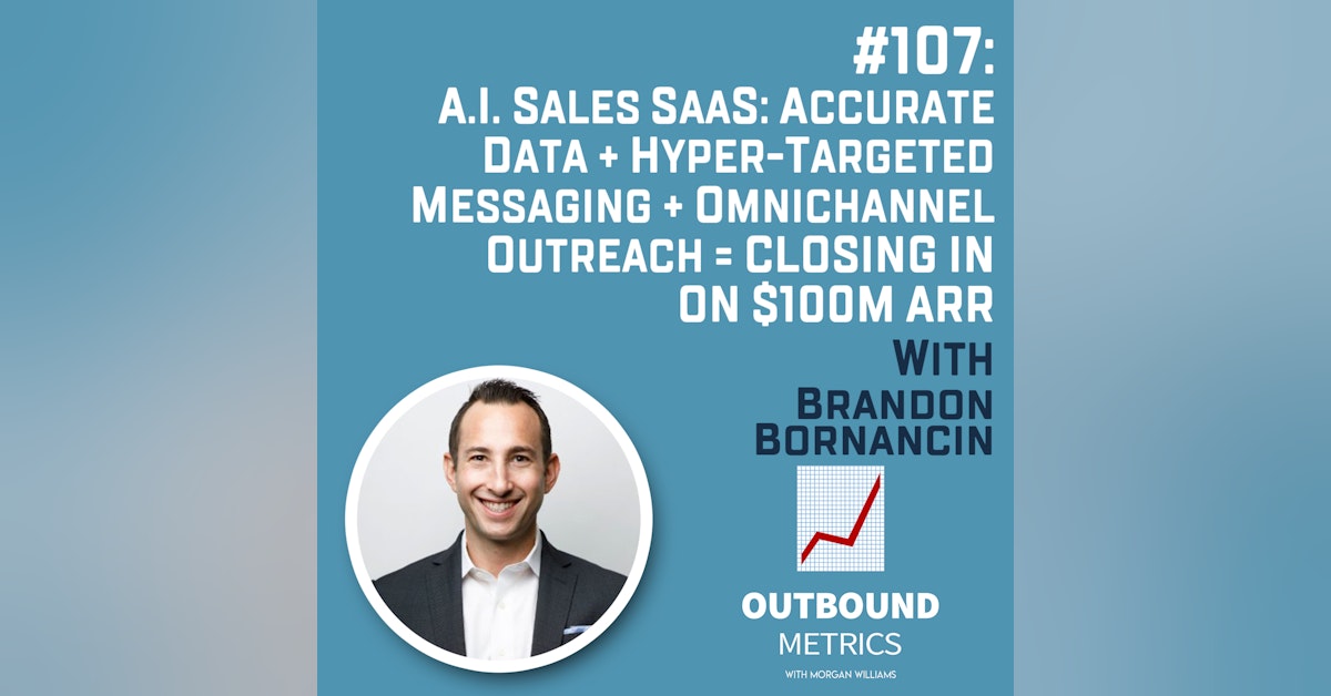 #107: A.I. Sales SaaS: Accurate Data + Hyper-targeted messaging + Omnichannel Outreach = Closing in on $100M+ ARR
