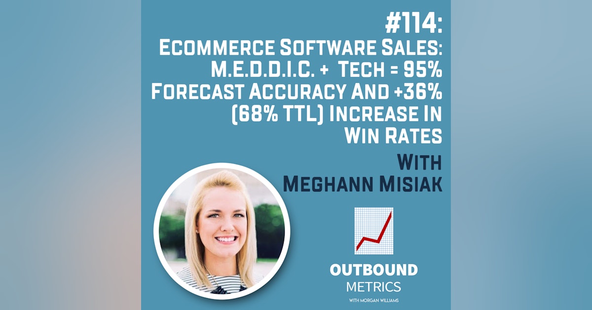 #114: Ecommerce Software Sales: M.E.D.D.I.C. + Tech = 95% Forecast Accuracy and +36% (68% TTL) increase in win rates (Meghann Misiak)