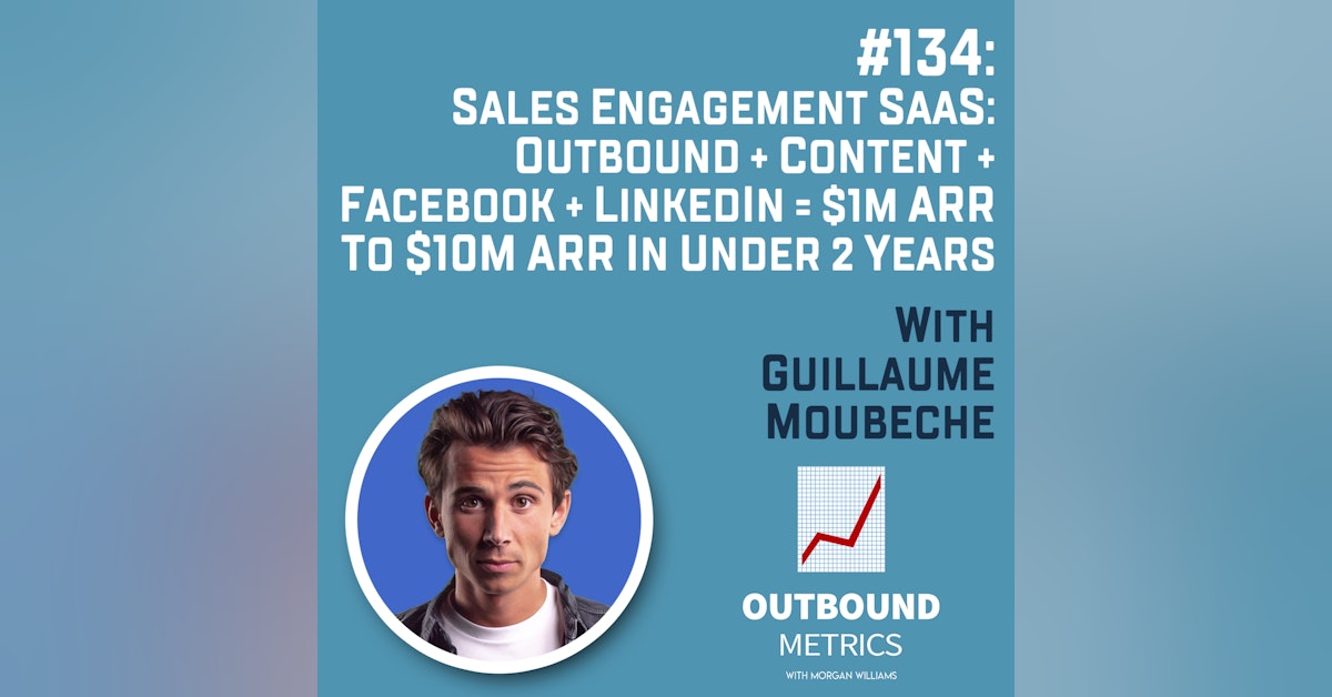 #134: Sales Engagement SaaS: Outbound + Content + Facebook + LinkedIn = $1M ARR to $10M ARR in under 2 Years (Guillaume Moubeche)