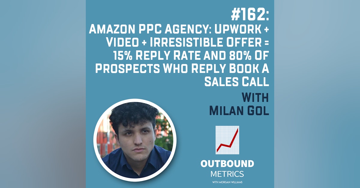 #162: Amazon PPC Agency: Upwork + Video + Irresistible Offer = 15% Reply Rate and 80% of Prospects Who Reply Book a Sales Call (Milan Gol)