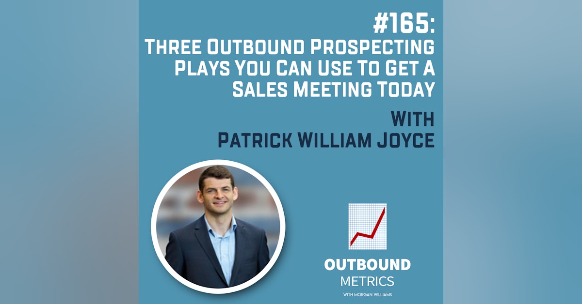 #165: Three Outbound Prospecting Plays You Can Use to Get a Sales Meeting Today (Patrick William Joyce)