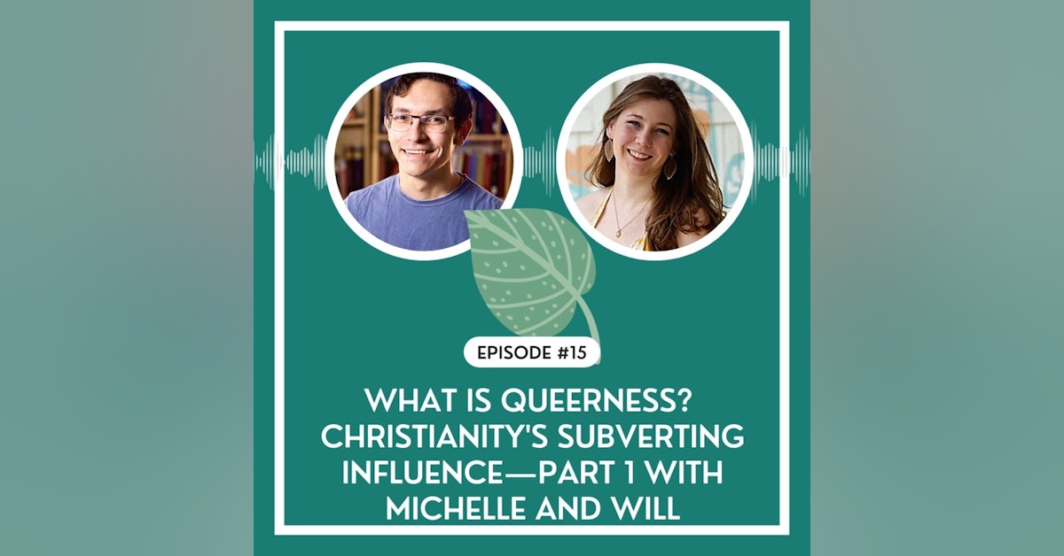 #15 - What Is Queerness? Christianity's Subverting Influence - Part 1 with Michelle and Will