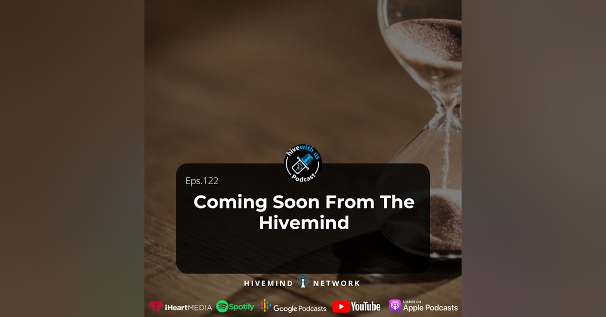 EP 122: Coming Soon From The Hivemind