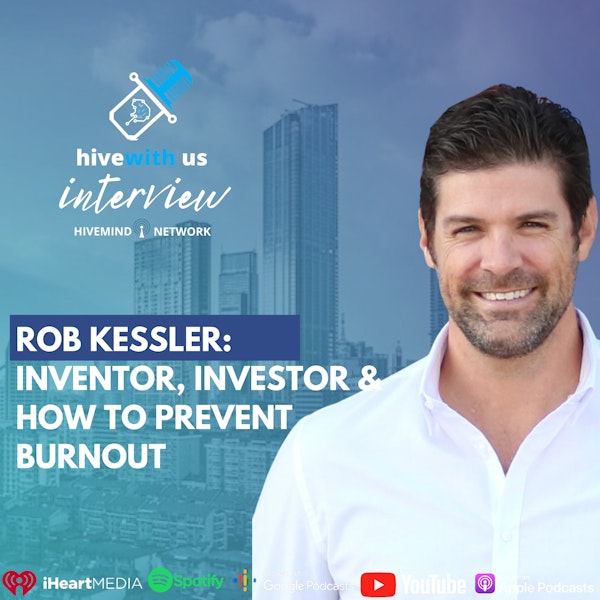 Ep 175- Rob Kessler: Inventor, Investor & How to Prevent Burnout