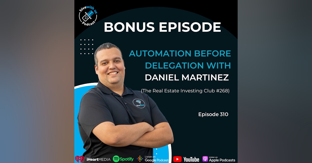 Ep 310: Automation Before Delegation with Daniel Martinez (The Real Estate Investing Club #268)