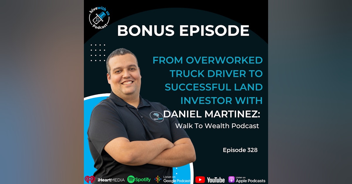 Ep 328: From Overworked Truck Driver to Successful Land Investor w/ Daniel Esteban Martinez: Walk To Wealth Podcast