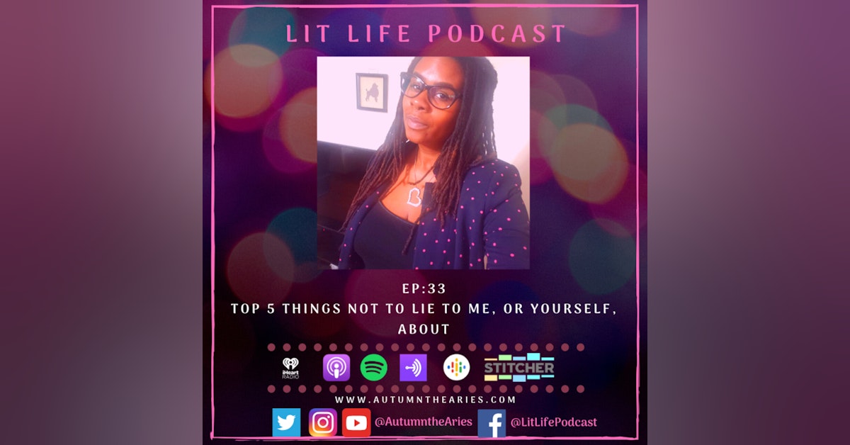 EP 33: Top 5 Things Not To Lie To Me, Or Yourself, About