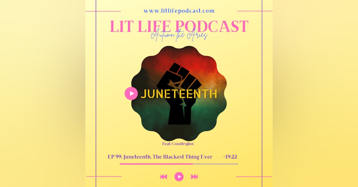 EP 99: Juneteenth, The Blackest Thing Ever