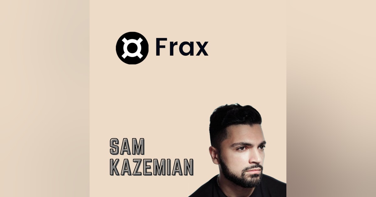 Ep 8 - Frax' Sam Kazemian Thinks Algo Stablecoins are the Future & Has a Plan to Replace the CPI