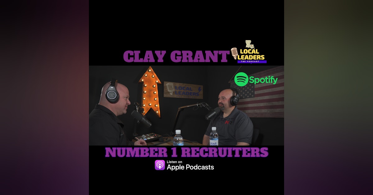 A New Approach. Clay Grant's Number 1 Recruiters & his Client First Concept in Staffing Businesses LOCAL LEADERS:The Podcast
