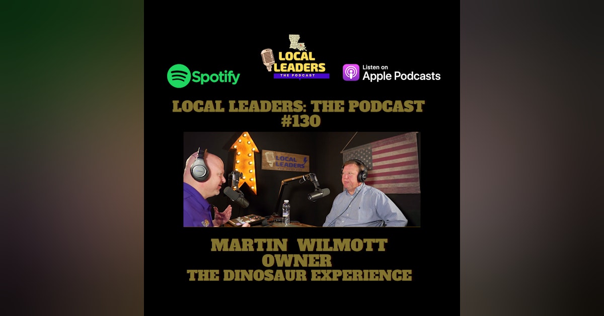 Creating The Dinosaur Experience. Martin Wilmott on Local Leaders the Podcast #130