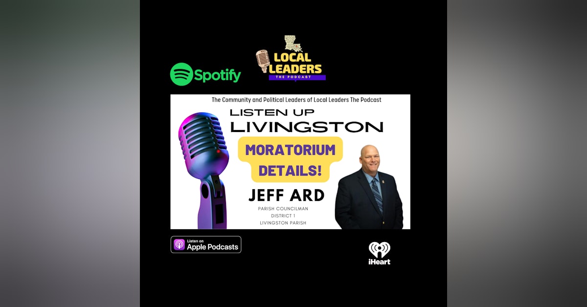Listen Up Livingston #4 Jeff Ard Parish Councilman Talks Moratorium in Livingston Parish