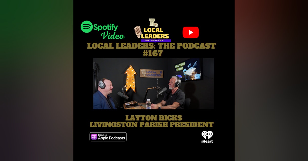 Livingston Parish President Layton Ricks Local Leaders The Podcast #167