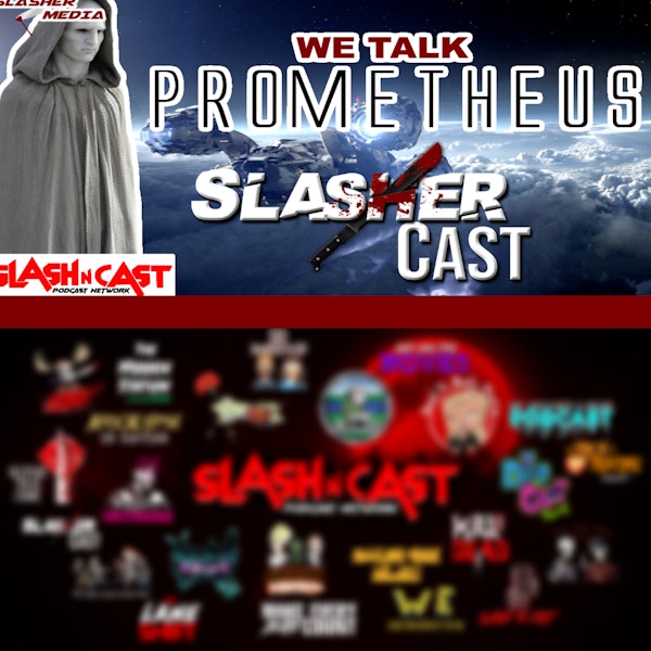 Slasher Cast#79 We Talk Prometheus