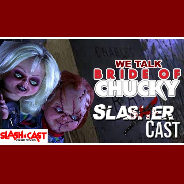 Slasher Cast#94 We Talk Bride Of Chucky