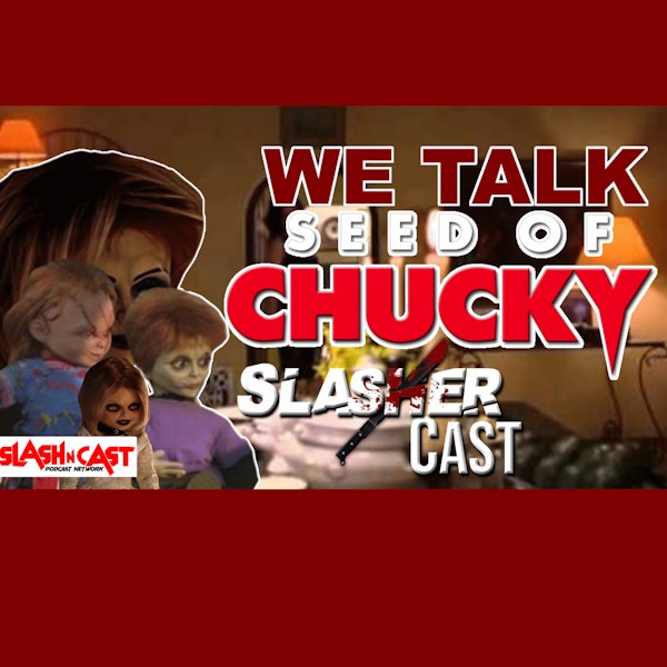 Slasher Cast#95 We Talk Seed Of Chucky