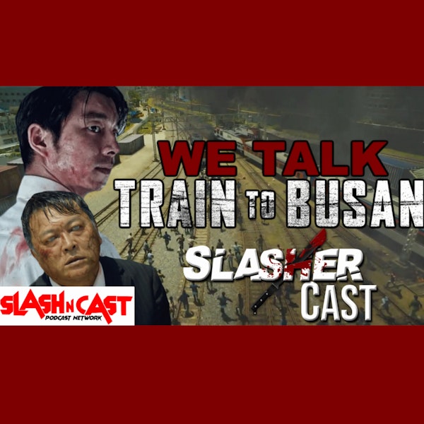 Slasher Cast#101 We Talk Train To Busan Image