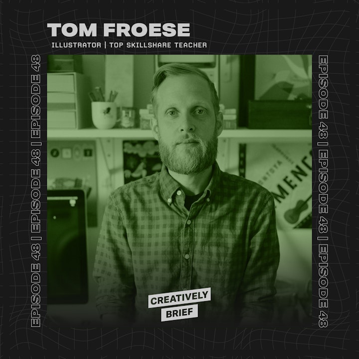 48 - Tom Froese: Being a Creative is Still Hard Work