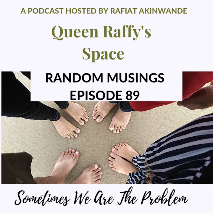Random Musing episode 89 - Sometimes We Are The Problem