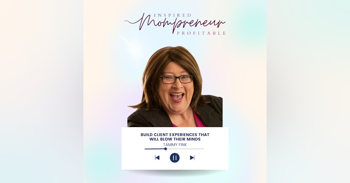 Build Client Experiences That Will Blow Their Minds with Tammy Fink