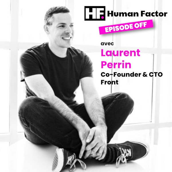 Human Factor, ép. OFF #1 - Laurent Perrin, Co-Founder & CTO @ Front (YC S14)