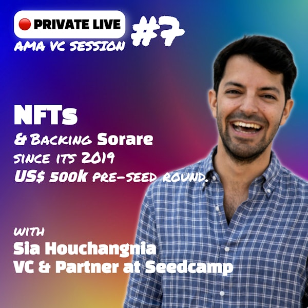AMA VC #7 - NFTs & backing Sorare since its 2019 US$ 500k pre-seed round, with Sia Houchangnia, Partner @Seedcamp.