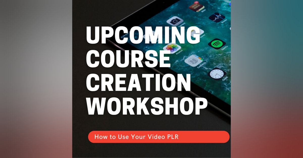 Upcoming Workshop: How To Turn Your PLR Videos Into Real Courses