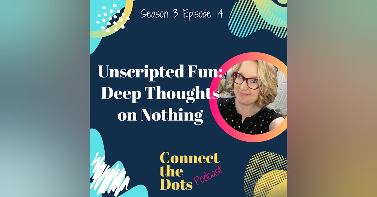 S3E14: Unscripted Fun - Deep Thoughts on Nothing