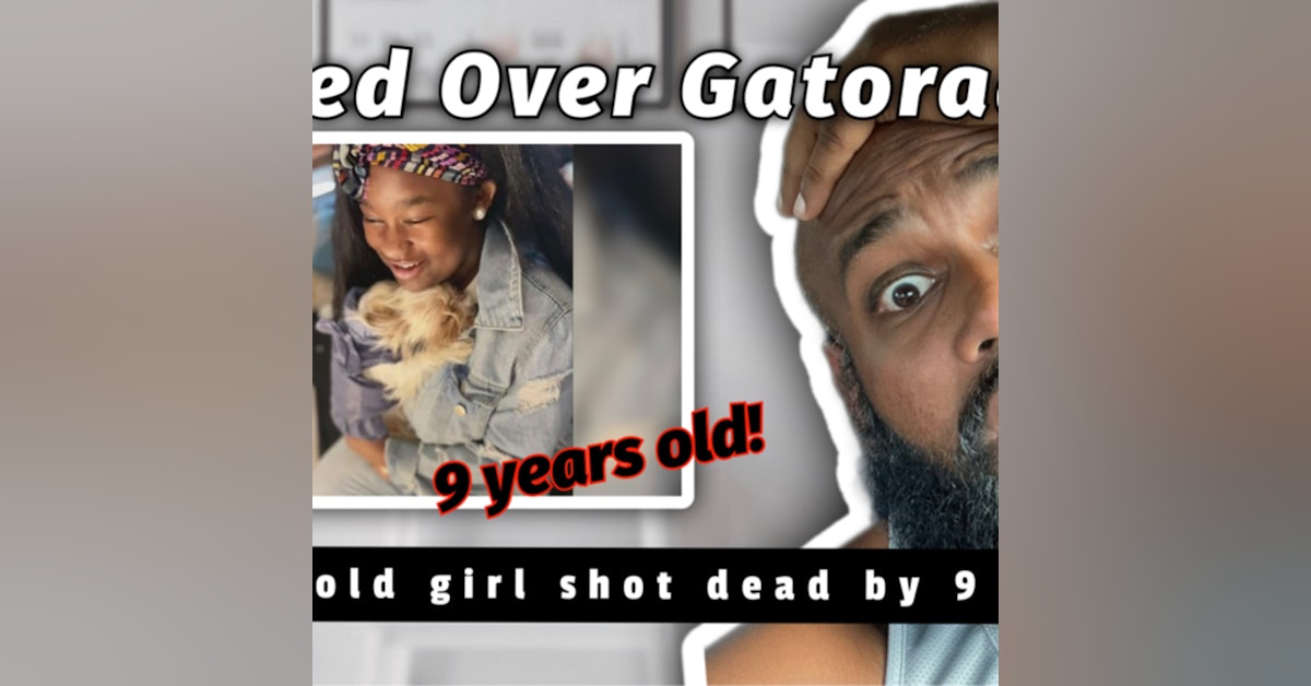 #117 | 9 Yr Old shoots & Kills 15 year old girl over Gatorade! Police say accident! Family disagrees