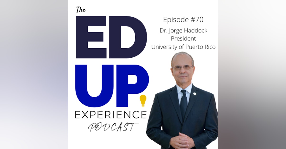 70: The Right Now & The Future of Higher Ed - with Dr. Jorge Haddock, President, University of Puerto Rico