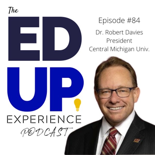 84: The Importance of the Word "AND" in Higher Education - with Dr. Robert Davies, President, Central Michigan University Image
