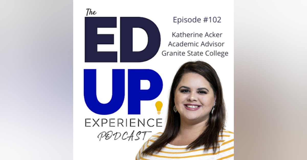 102: The Hard & Important Work of Academic Advising - with Katherine Acker, Academic Advisor, Granite State College