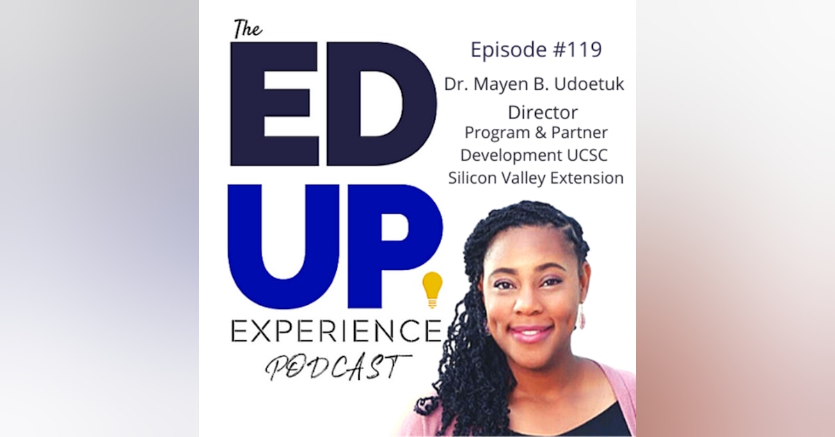 119: Professional & Continuing Ed...and DEI - with Dr. Mayen B. Udoetuk, Director, Program and Partner Development at UCSC Silicon Valley Extension