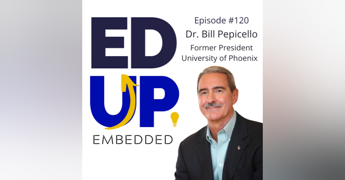 120. BONUS: EdUp Embedded - with Dr. Bill Pepicello, Former President, University of Phoenix