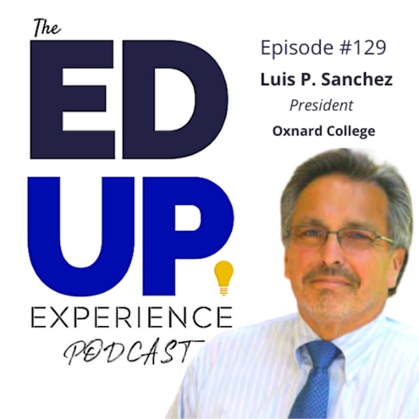 129: Pandemic Consequences for Students - with Luis P. Sanchez, President Oxnard College Image