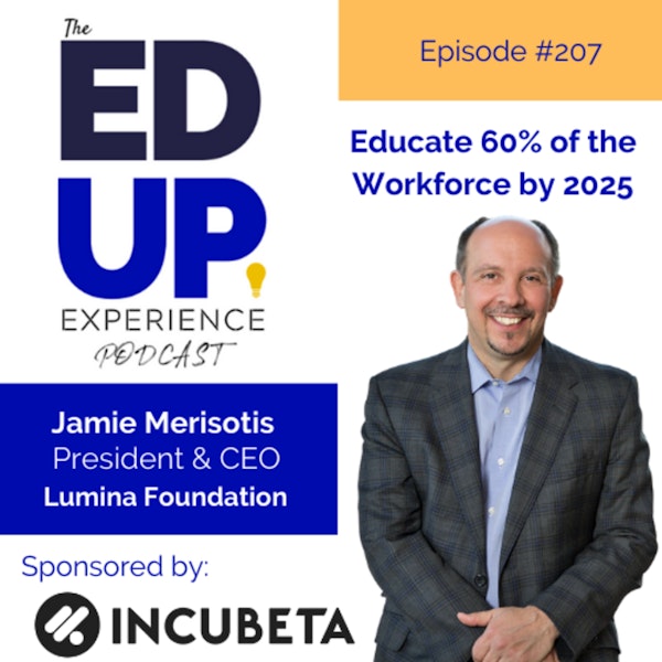 207: Educate 60% of the Workforce by 2025 - with Jamie Merisotis, President & CEO, Lumina Foundation Image