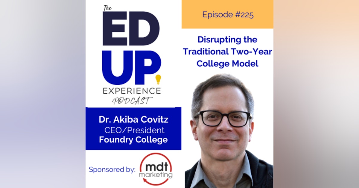 225: Disrupting the Traditional 2-Year College Model - with Akiba Covitz, CEO, Foundry College