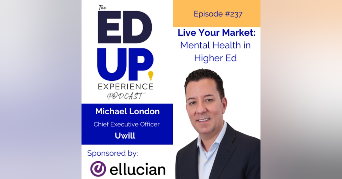 237: Live Your Market (Mental Health in Higher Ed) - with Michael London, CEO, Uwill