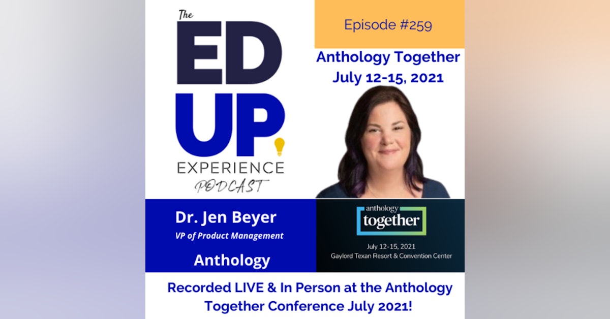 259: Live & In Person from the Anthology Together Conference July 2021 - with Dr. Jen Beyer, VP of Product Management, Anthology