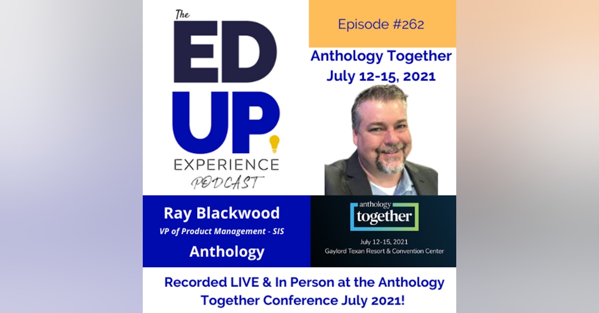 262: Live & In Person from the Anthology Together Conference July 2021 - with Ray Blackwood, VP, Product Management - SIS, Anthology