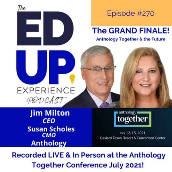 270: The GRAND FINALE Episode Live & In Person from the Anthology Together Conference July 2021 - with Jim Milton, CEO & Susan Scholes, CMO, Anthology Image